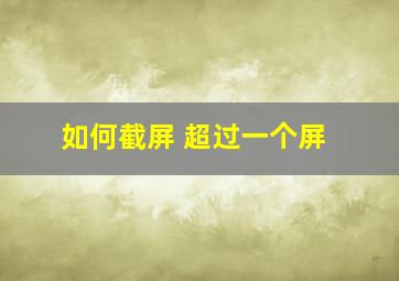 如何截屏 超过一个屏